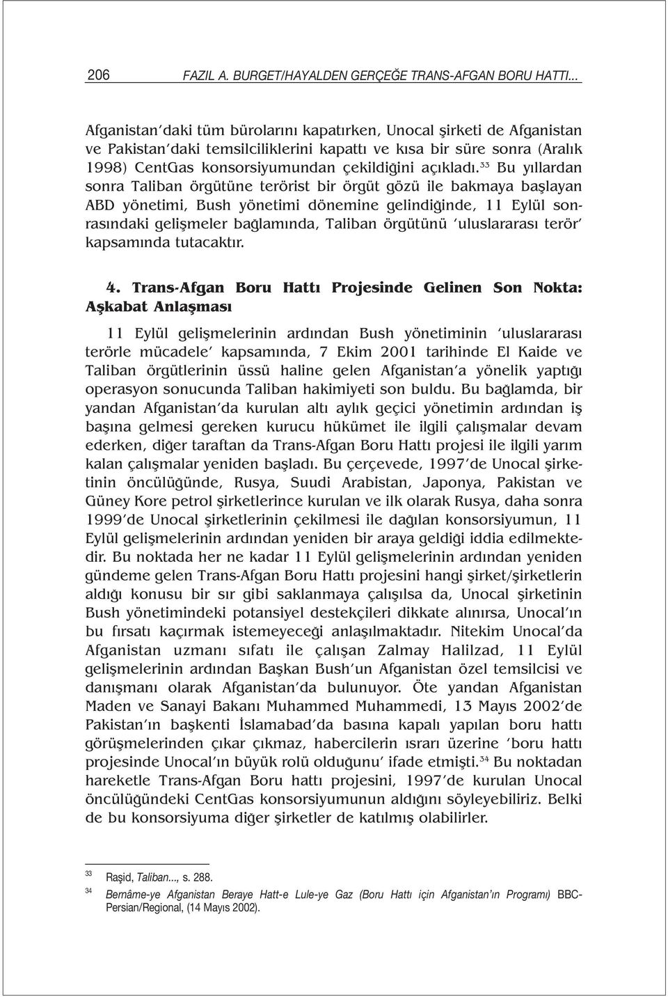 33 Bu yıllardan sonra Taliban örgütüne terörist bir örgüt gözü ile bakmaya başlayan ABD yönetimi, Bush yönetimi dönemine gelindiğinde, 11 Eylül sonrasındaki gelişmeler bağlamında, Taliban örgütünü