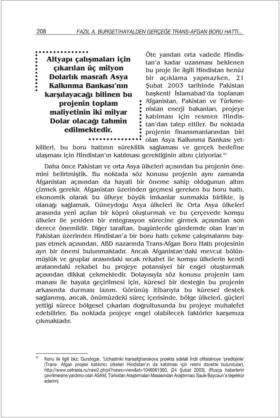 Öte yandan orta vadede Hindistan a kadar uzanması beklenen bu proje ile ilgili Hindistan henüz bir açıklama yapmazken, 21 Şubat 2003 tarihinde Pakistan başkenti İslamabad da toplanan Afganistan,