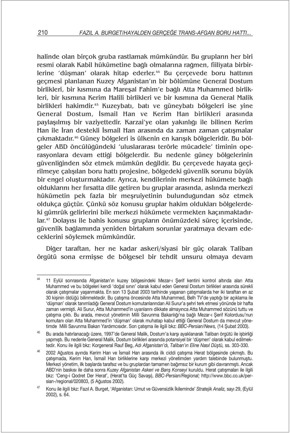 44 Bu çerçevede boru hattının geçmesi planlanan Kuzey Afganistan ın bir bölümüne General Dostum birlikleri, bir kısmına da Mareşal Fahim e bağlı Atta Muhammed birlikleri, bir kısmına Kerim Halili