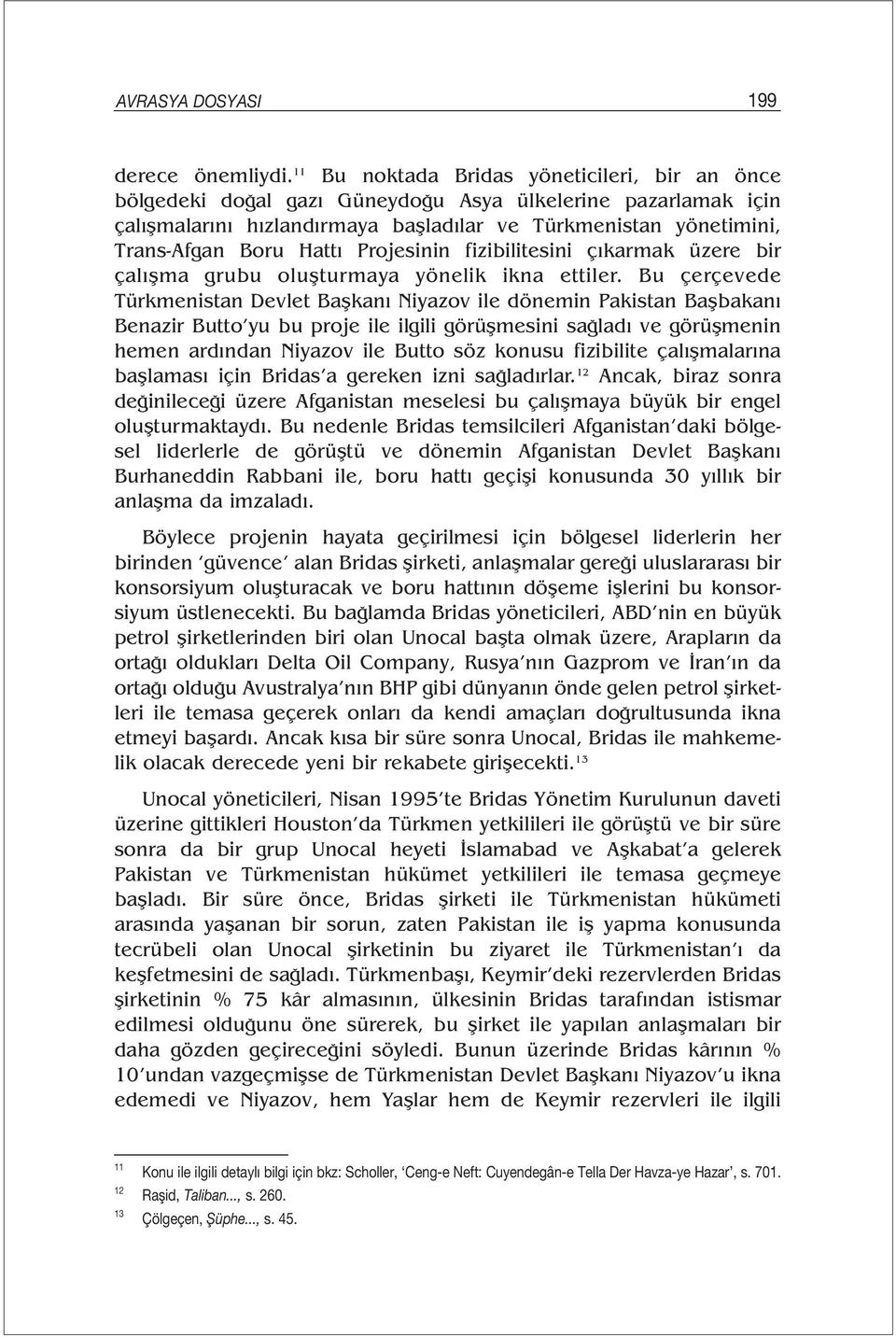 Projesinin fizibilitesini çıkarmak üzere bir çalışma grubu oluşturmaya yönelik ikna ettiler.