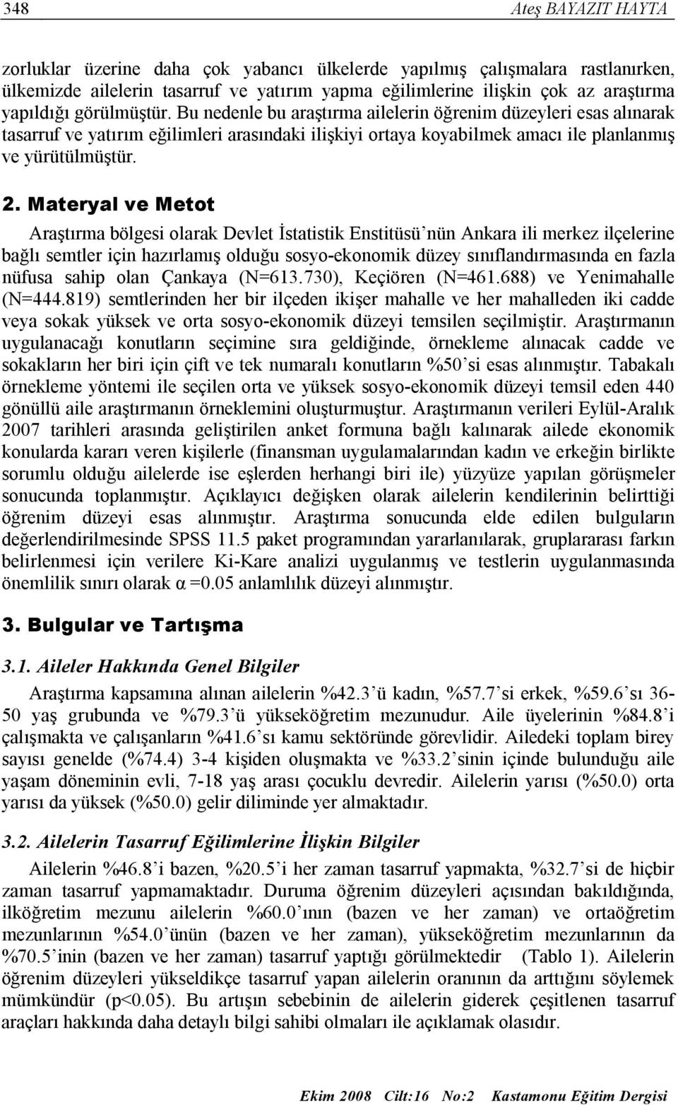 Materyal ve Metot Araştırma bölgesi olarak Devlet İstatistik Enstitüsü nün Ankara ili merkez ilçelerine bağlı semtler için hazırlamış olduğu sosyo-ekonomik düzey sınıflandırmasında en fazla nüfusa