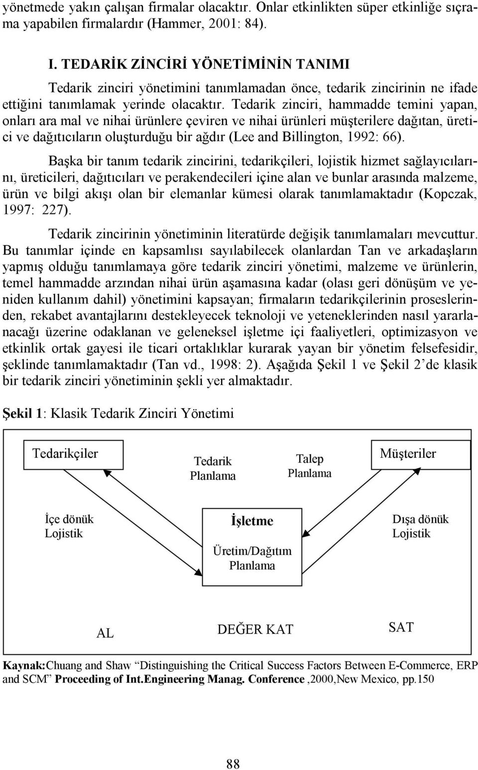 Tedarik zinciri, hammadde temini yapan, onları ara mal ve nihai ürünlere çeviren ve nihai ürünleri müşterilere dağıtan, üretici ve dağıtıcıların oluşturduğu bir ağdır (Lee and Billington, 1992: 66).