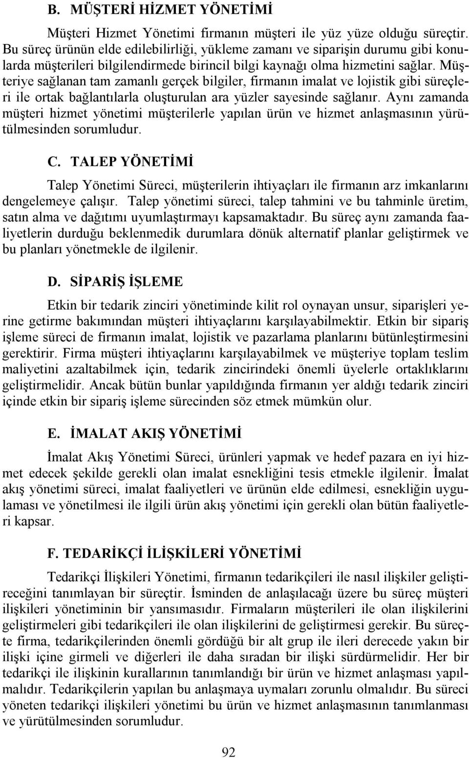 Müşteriye sağlanan tam zamanlı gerçek bilgiler, firmanın imalat ve lojistik gibi süreçleri ile ortak bağlantılarla oluşturulan ara yüzler sayesinde sağlanır.