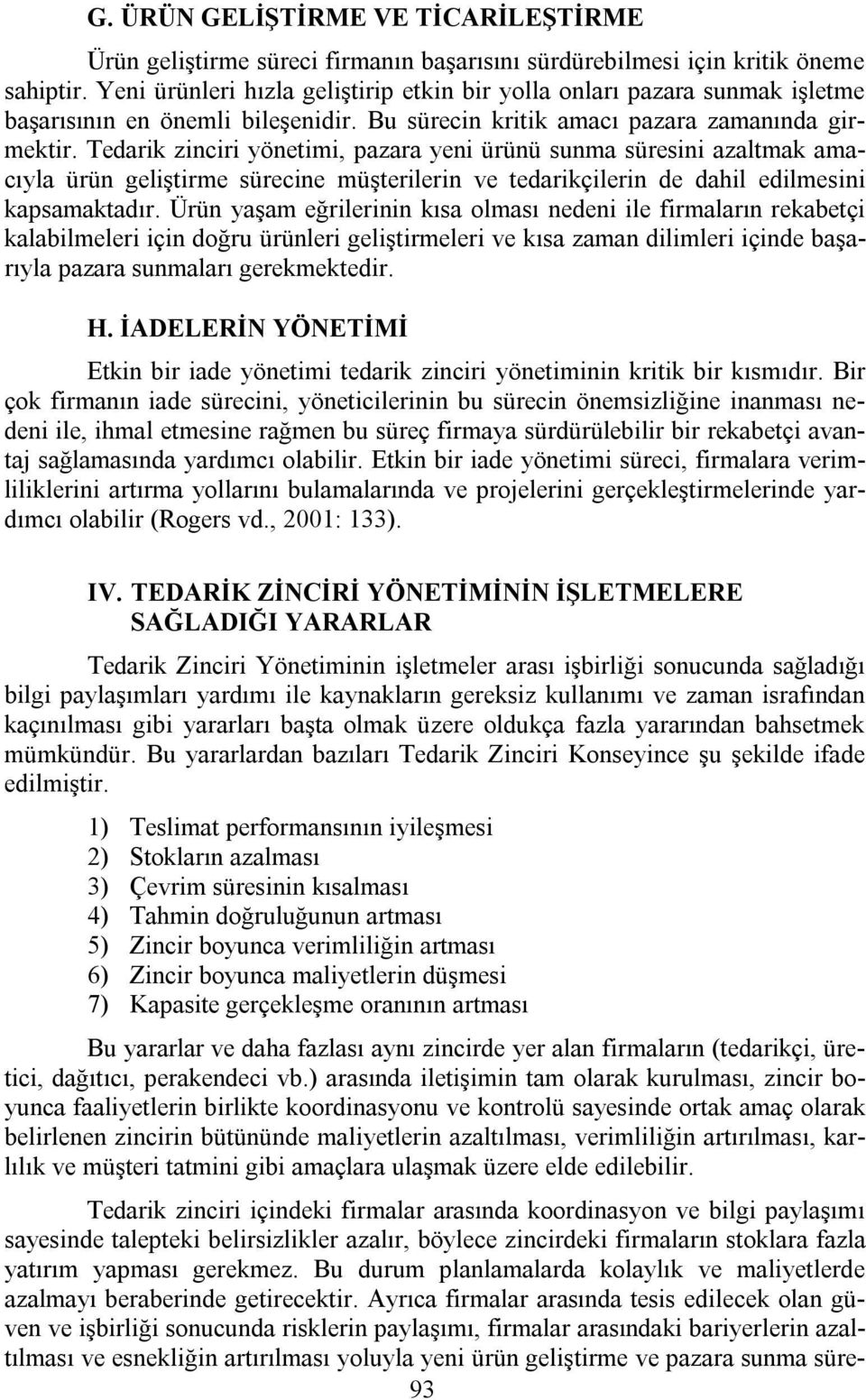 Tedarik zinciri yönetimi, pazara yeni ürünü sunma süresini azaltmak amacıyla ürün geliştirme sürecine müşterilerin ve tedarikçilerin de dahil edilmesini kapsamaktadır.