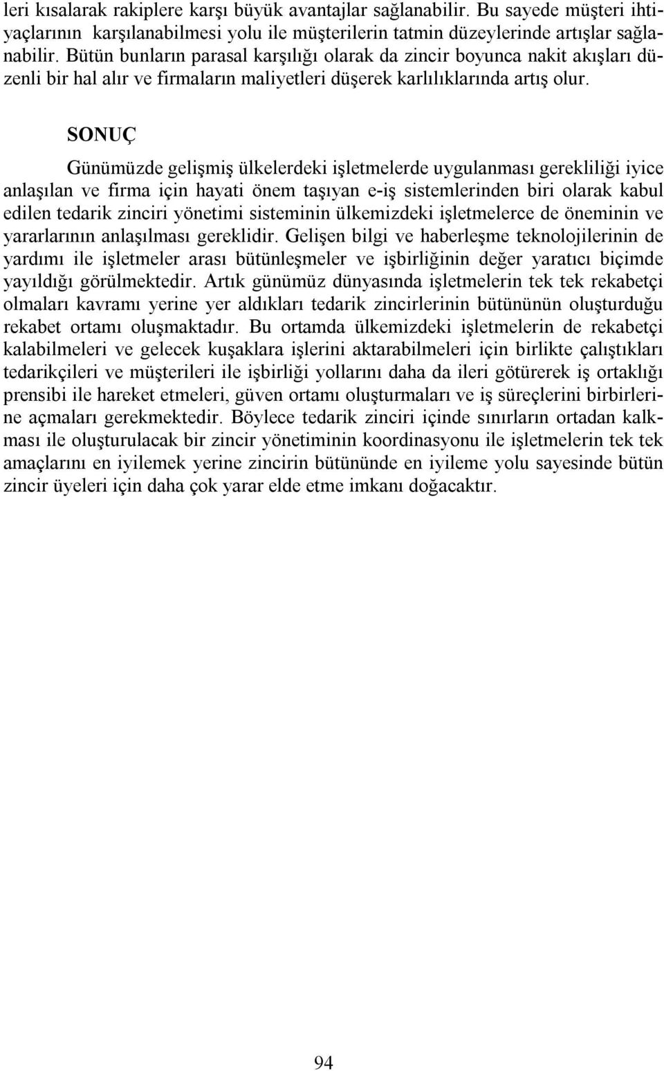 SONUÇ Günümüzde gelişmiş ülkelerdeki işletmelerde uygulanması gerekliliği iyice anlaşılan ve firma için hayati önem taşıyan e-iş sistemlerinden biri olarak kabul edilen tedarik zinciri yönetimi