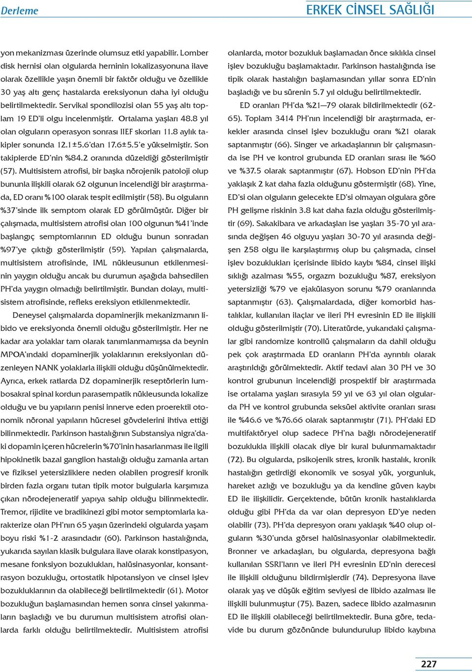 Servikal spondilozisi olan 55 yaş altı toplam 19 ED li olgu incelenmiştir. Ortalama yaşları 48.8 yıl olan olguların operasyon sonrası IIEF skorları 11.8 aylık takipler sonunda 12.1±5.6 dan 17.6±5.