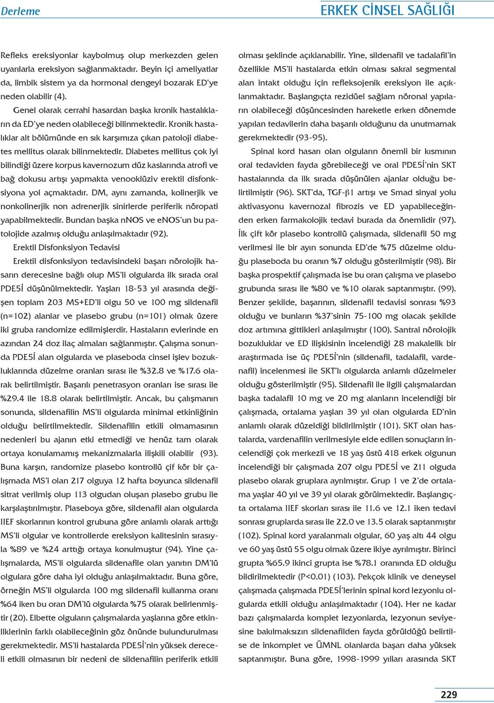 Kronik hastalıklar alt bölümünde en sık karşımıza çıkan patoloji diabetes mellitus olarak bilinmektedir.