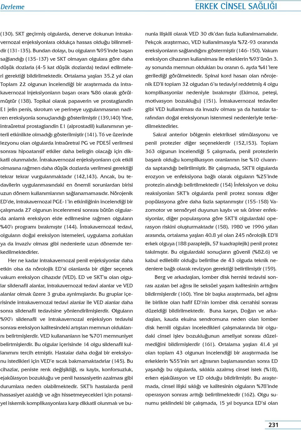 Ortalama yaşları 35.2 yıl olan Toplam 22 olgunun incelendiği bir araştırmada da intrakavernozal injeksiyonların başarı oranı %86 olarak görülmüştür (138).