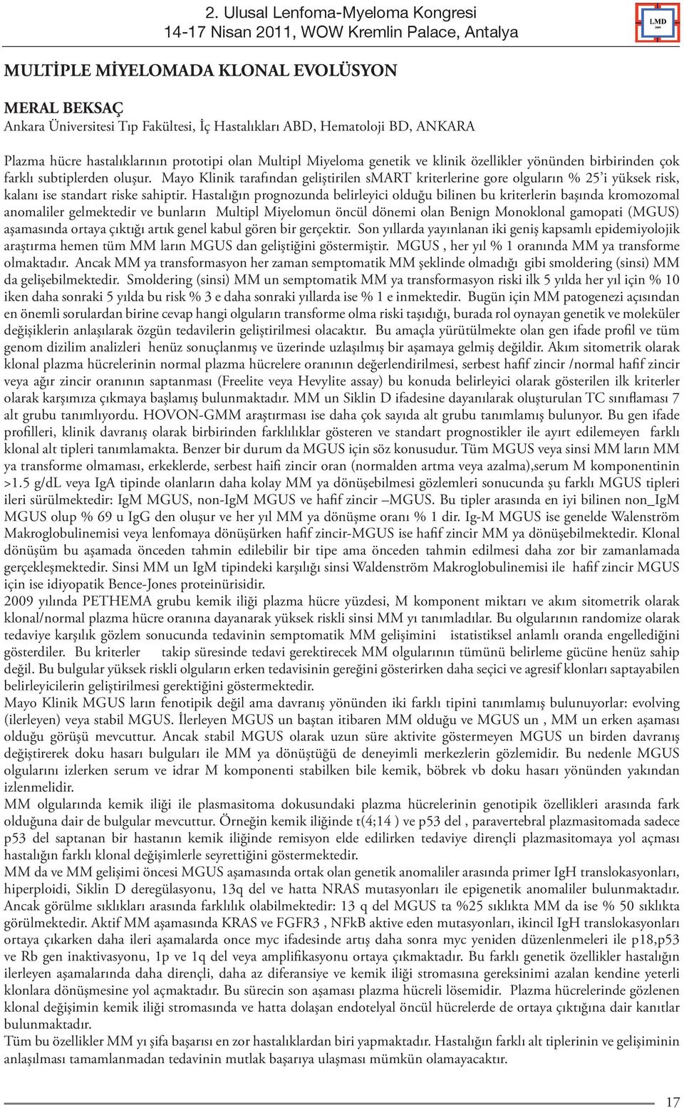 Hastalığın prognozunda belirleyici olduğu bilinen bu kriterlerin başında kromozomal anomaliler gelmektedir ve bunların Multipl Miyelomun öncül dönemi olan Benign Monoklonal gamopati (MGUS) aşamasında