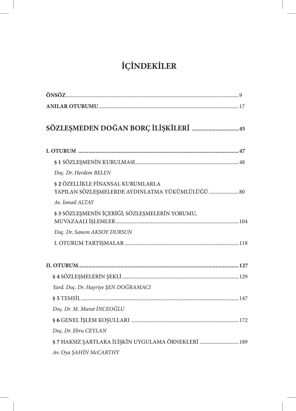 İsmail ALTAY 3 SÖZLEŞMENİN İÇERİĞİ; SÖZLEŞMELERİN YORUMU, MUVAZAALI İŞLEMLER...104 Doç. Dr. Sanem AKSOY DURSUN I. OTURUM TARTIŞMALAR...118 II. OTURUM...127 4 SÖZLEŞMELERİN ŞEKLİ.