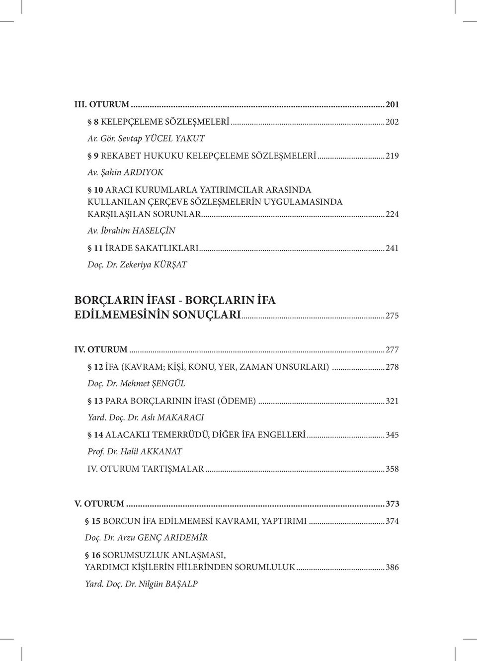 Zekeriya KÜRŞAT BORÇLARIN İFASI - BORÇLARIN İFA EDİLMEMESİNİN SONUÇLARI...275 IV. OTURUM...277 12 İFA (KAVRAM; KİŞİ, KONU, YER, ZAMAN UNSURLARI)...278 Doç. Dr.