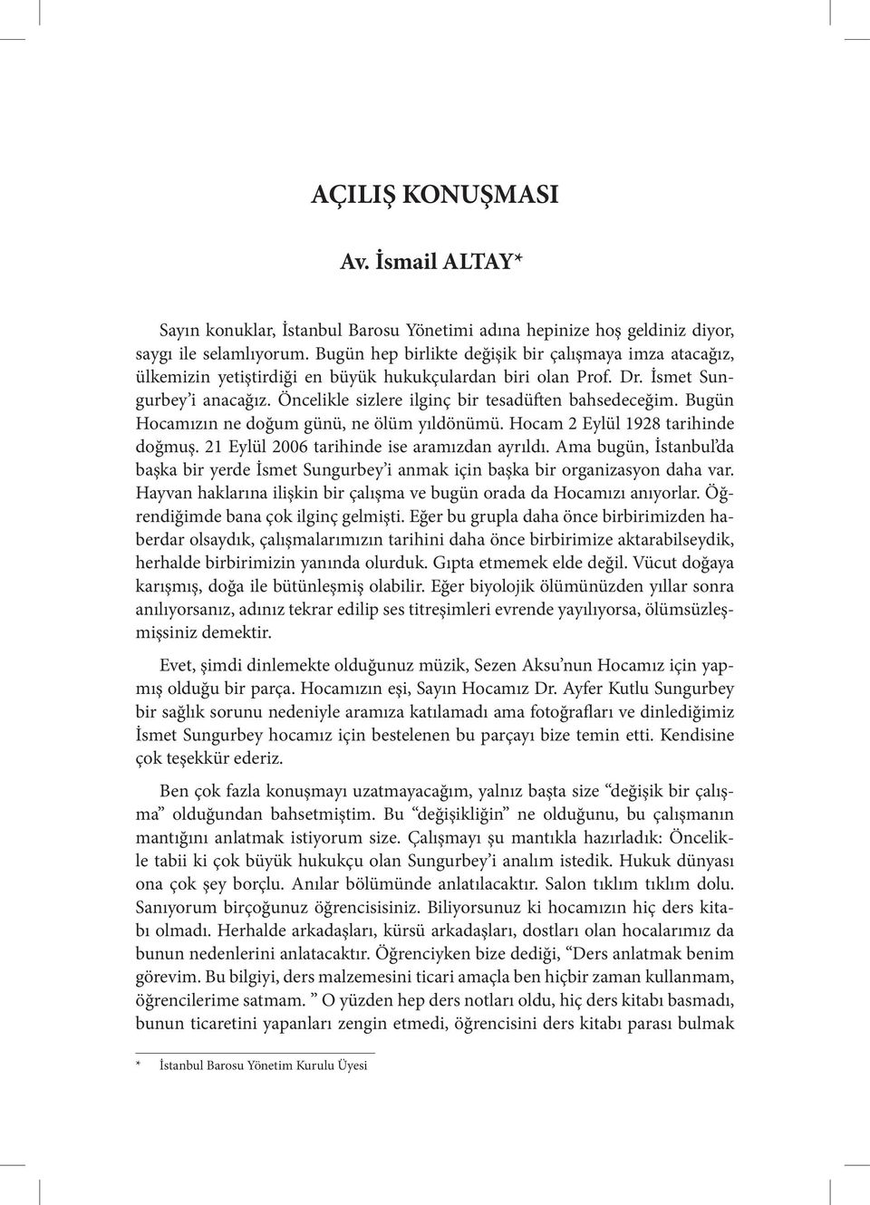 Öncelikle sizlere ilginç bir tesadüften bahsedeceğim. Bugün Hocamızın ne doğum günü, ne ölüm yıldönümü. Hocam 2 Eylül 1928 tarihinde doğmuş. 21 Eylül 2006 tarihinde ise aramızdan ayrıldı.