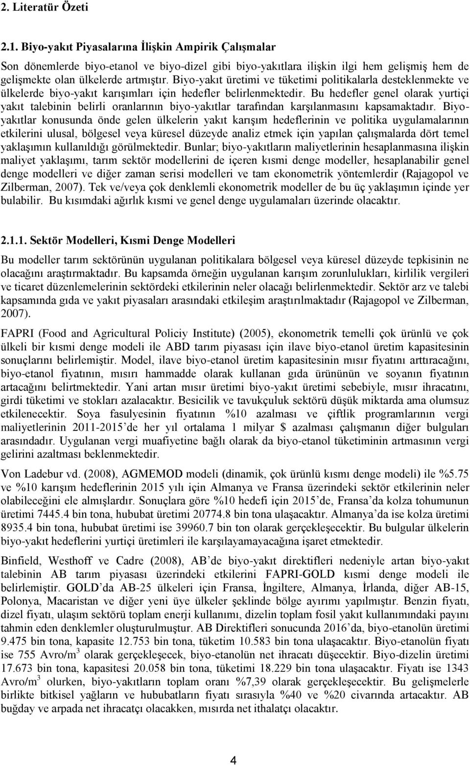 Biyo-yakıt üretimi ve tüketimi politikalarla desteklenmekte ve ülkelerde biyo-yakıt karışımları için hedefler belirlenmektedir.