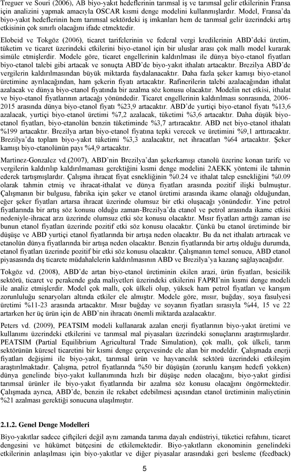 Elobeid ve Tokgöz (2006), ticaret tarifelerinin ve federal vergi kredilerinin ABD deki üretim, tüketim ve ticaret üzerindeki etkilerini biyo-etanol için bir uluslar arası çok mallı model kurarak