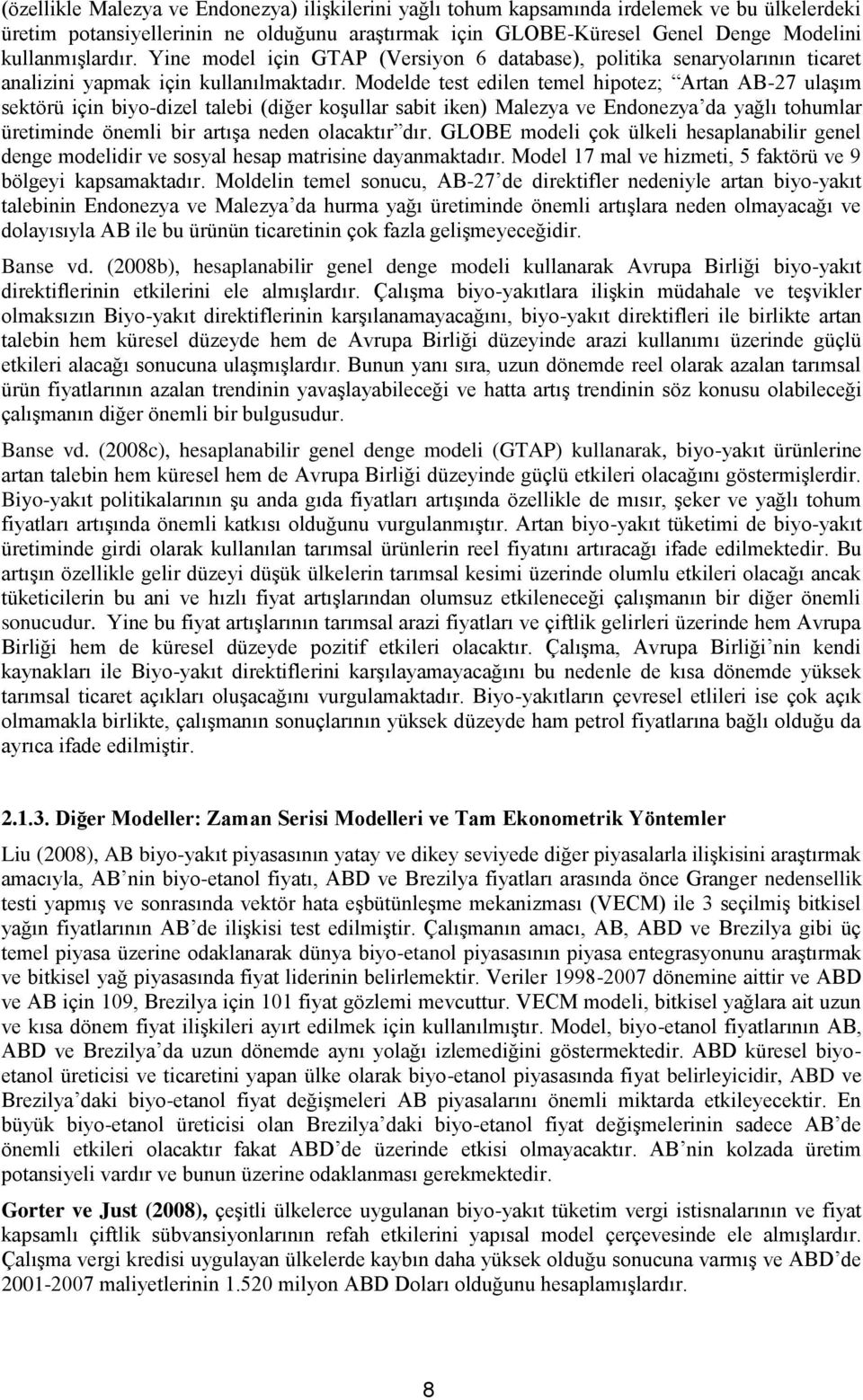 Modelde test edilen temel hipotez; Artan AB-27 ulaşım sektörü için biyo-dizel talebi (diğer koşullar sabit iken) Malezya ve Endonezya da yağlı tohumlar üretiminde önemli bir artışa neden olacaktır