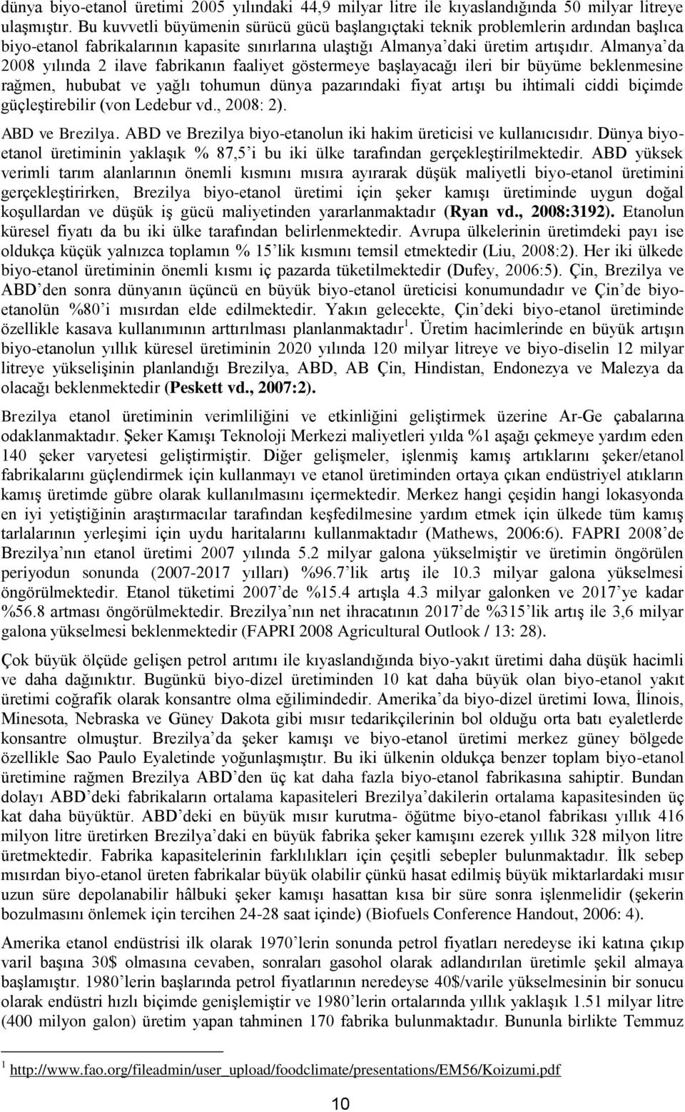 Almanya da 2008 yılında 2 ilave fabrikanın faaliyet göstermeye başlayacağı ileri bir büyüme beklenmesine rağmen, hububat ve yağlı tohumun dünya pazarındaki fiyat artışı bu ihtimali ciddi biçimde