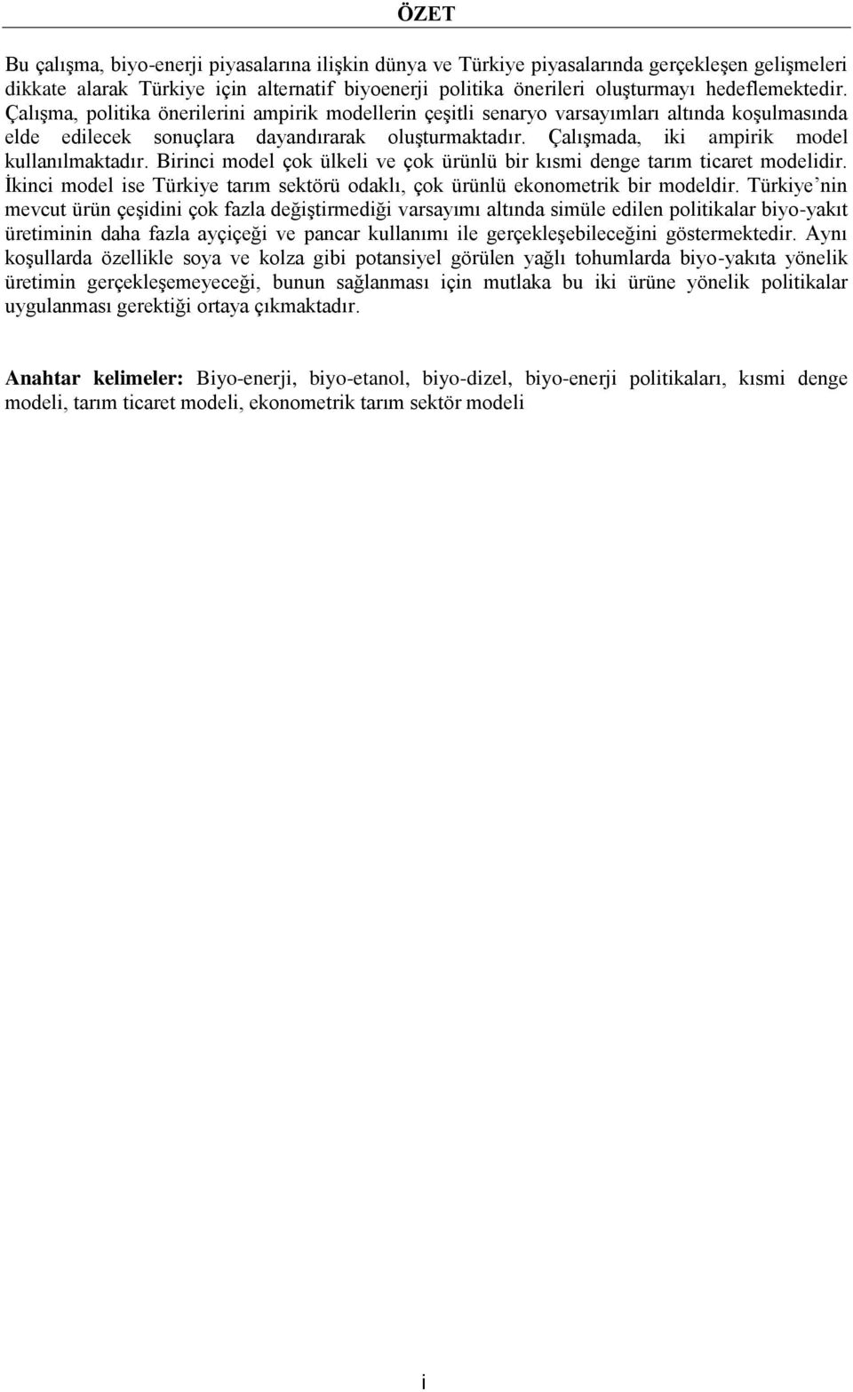 Çalışmada, iki ampirik model kullanılmaktadır. Birinci model çok ülkeli ve çok ürünlü bir kısmi denge tarım ticaret modelidir.