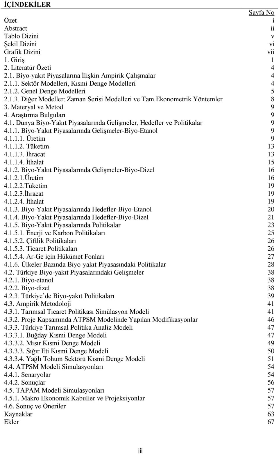 1.1. Biyo-Yakıt Piyasalarında Gelişmeler-Biyo-Etanol 9 4.1.1.1. Üretim 9 4.1.1.2. Tüketim 13 4.1.1.3. İhracat 13 4.1.1.4. İthalat 15 4.1.2. Biyo-Yakıt Piyasalarında Gelişmeler-Biyo-Dizel 16 4.1.2.1.Üretim 16 4.