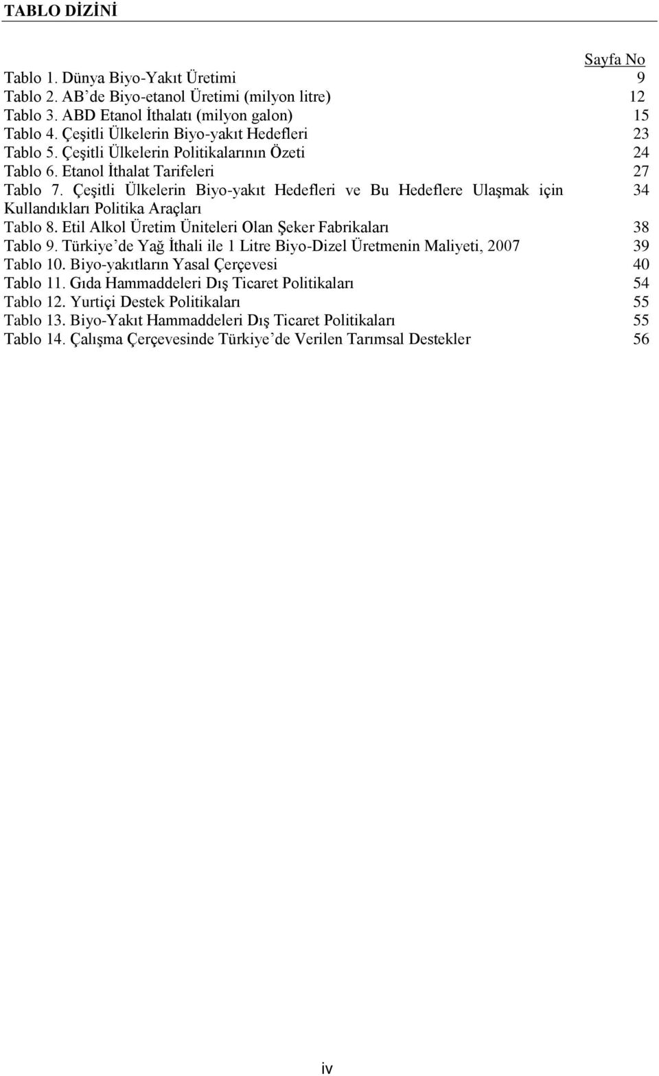 Çeşitli Ülkelerin Biyo-yakıt Hedefleri ve Bu Hedeflere Ulaşmak için 34 Kullandıkları Politika Araçları Tablo 8. Etil Alkol Üretim Üniteleri Olan Şeker Fabrikaları 38 Tablo 9.