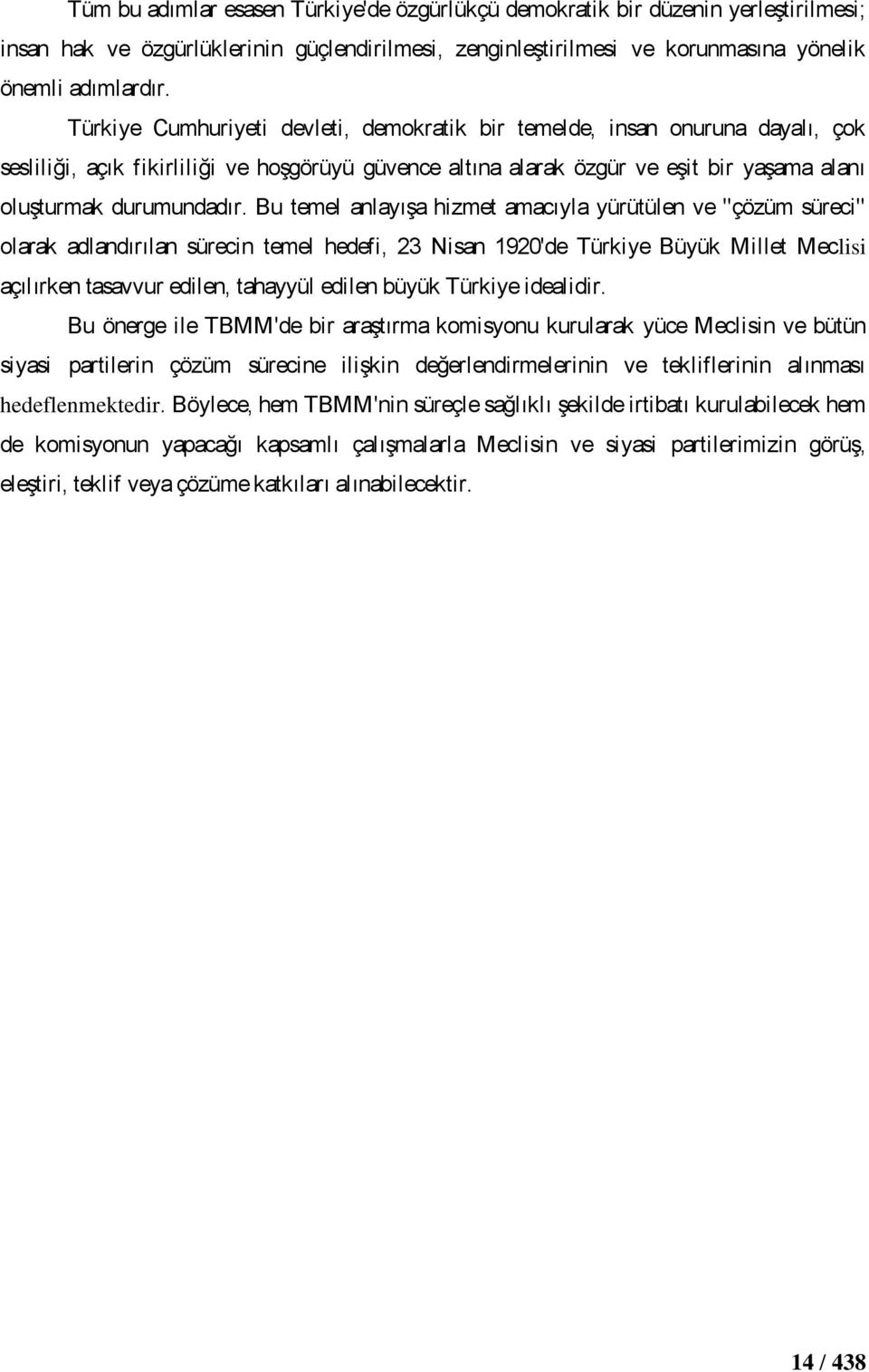 Bu temel anlayıģa hizmet amacıyla yürütülen ve "çözüm süreci" olarak adlandırılan sürecin temel hedefi, 23 Nisan 1920'de Türkiye Büyük Millet Meclisi açılırken tasavvur edilen, tahayyül edilen büyük