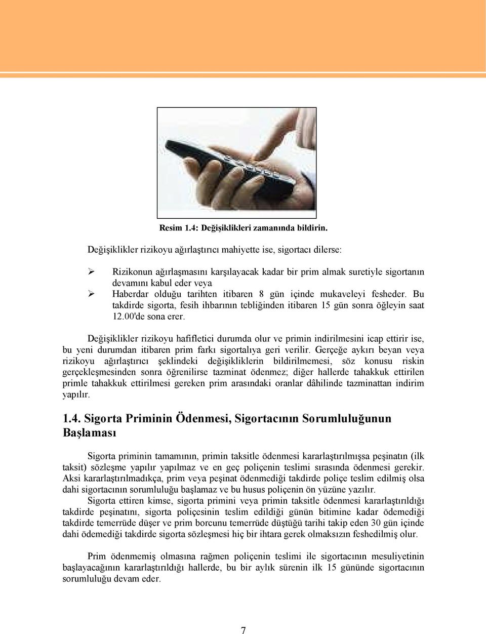 itibaren 8 gün içinde mukaveleyi fesheder. Bu takdirde sigorta, fesih ihbarının tebliğinden itibaren 15 gün sonra öğleyin saat 12.00'de sona erer.