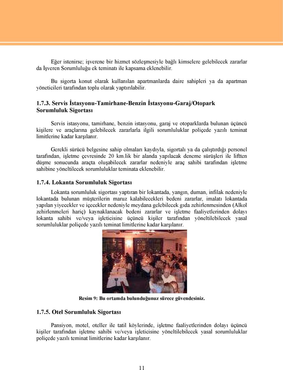 Servis İstasyonu-Tamirhane-Benzin İstasyonu-Garaj/Otopark Sorumluluk Sigortası Servis istasyonu, tamirhane, benzin istasyonu, garaj ve otoparklarda bulunan üçüncü kişilere ve araçlarına gelebilecek