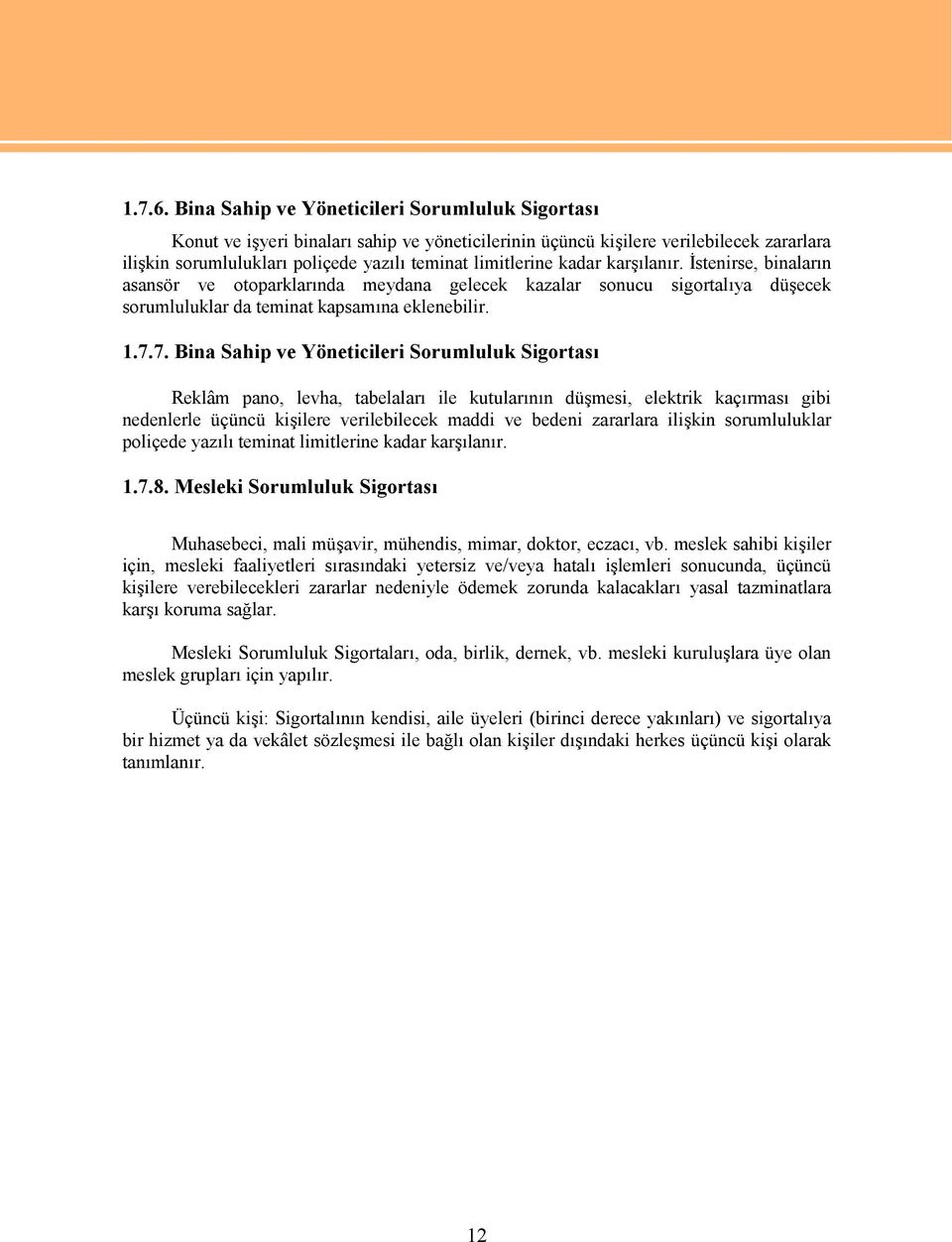 kadar karşılanır. İstenirse, binaların asansör ve otoparklarında meydana gelecek kazalar sonucu sigortalıya düşecek sorumluluklar da teminat kapsamına eklenebilir. 1.7.