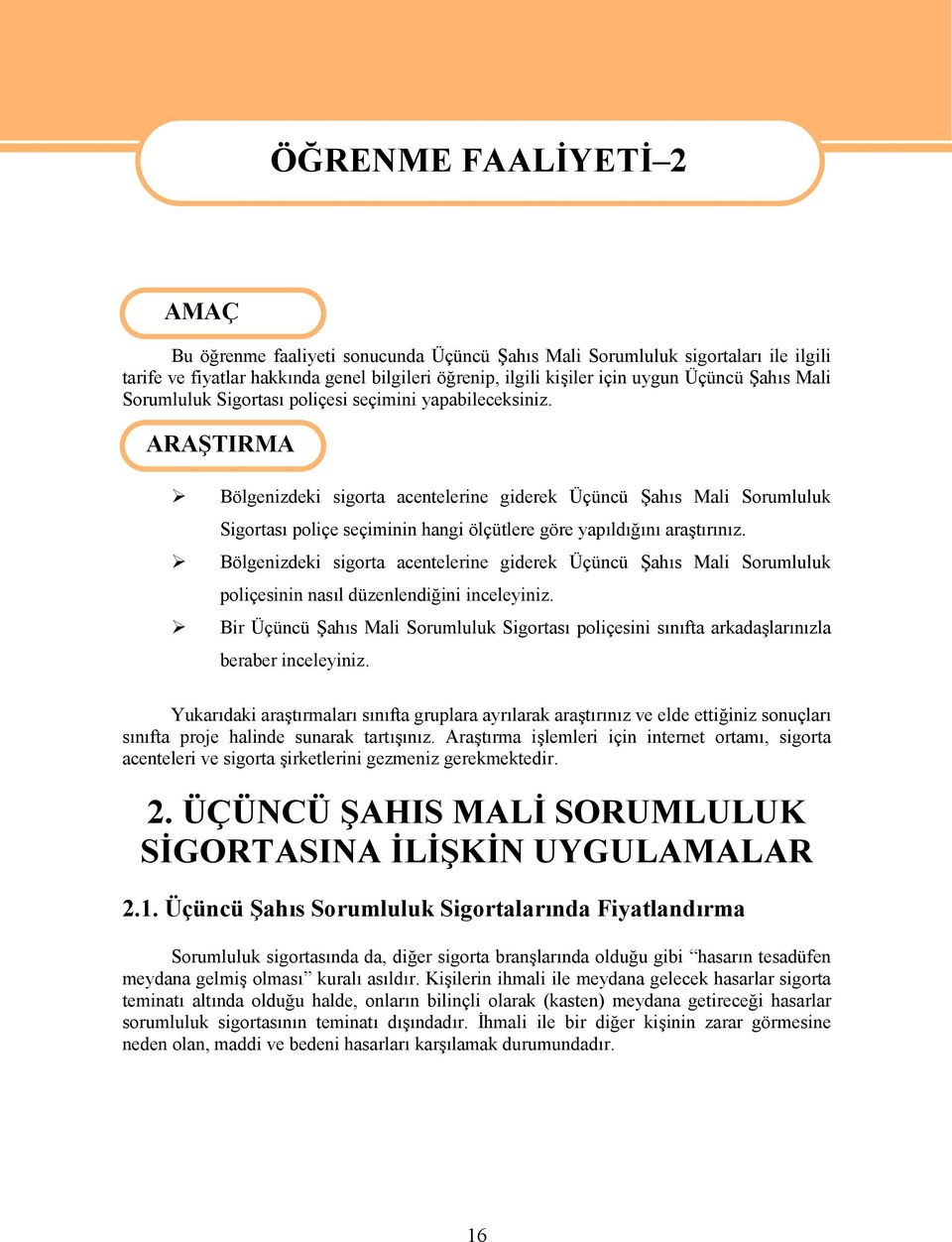 ARAŞTIRMA Bölgenizdeki sigorta acentelerine giderek Üçüncü Şahıs Mali Sorumluluk Sigortası poliçe seçiminin hangi ölçütlere göre yapıldığını araştırınız.