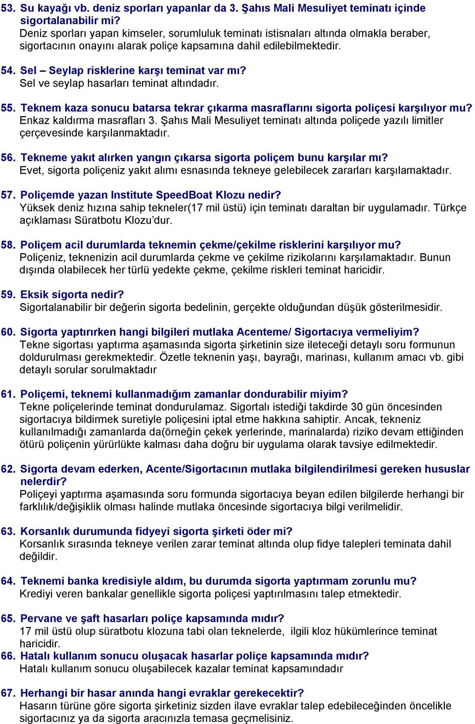 Sel Seylap risklerine karşı teminat var mı? Sel ve seylap hasarları teminat altındadır. 55. Teknem kaza sonucu batarsa tekrar çıkarma masraflarını sigorta poliçesi karşılıyor mu?