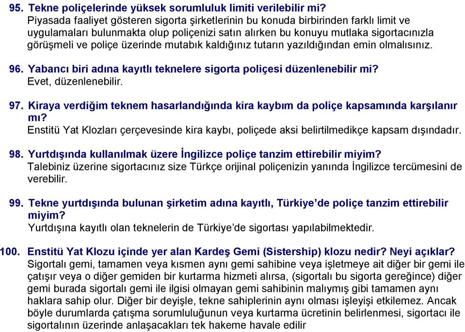 üzerinde mutabık kaldığınız tutarın yazıldığından emin olmalısınız. 96. Yabancı biri adına kayıtlı teknelere sigorta poliçesi düzenlenebilir mi? Evet, düzenlenebilir. 97.