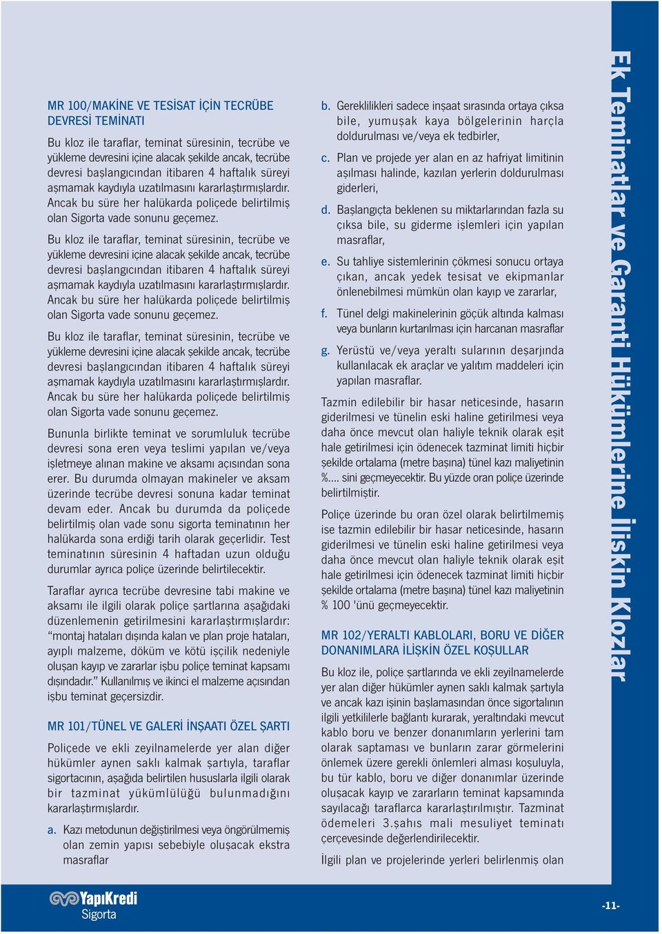 Bu kloz ile taraflar, teminat süresinin, tecrübe ve yükleme devresini içine alacak şekilde ancak, tecrübe devresi başlangıcından itibaren 4  Bu kloz ile taraflar, teminat süresinin, tecrübe ve