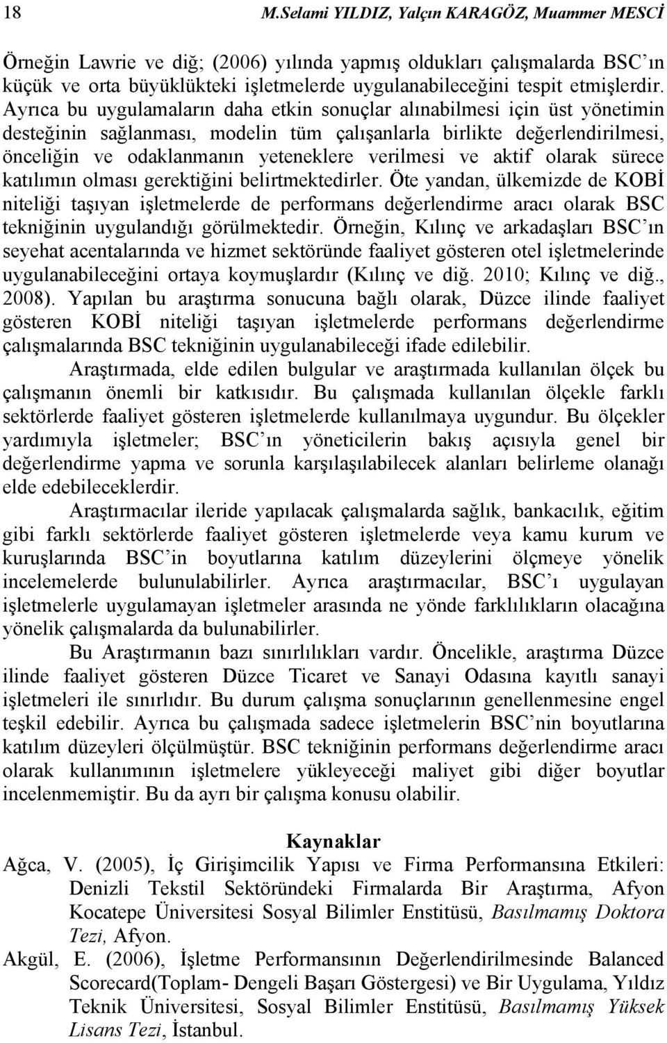 Ayrıca bu uygulamaların daha etkin sonuçlar alınabilmesi için üst yönetimin desteğinin sağlanması, modelin tüm çalışanlarla birlikte değerlendirilmesi, önceliğin ve odaklanmanın yeteneklere verilmesi