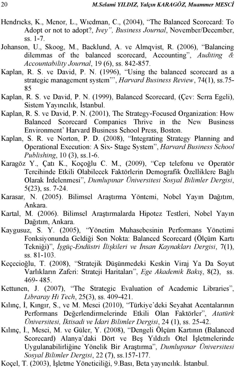 N. (1996), Using the balanced scorecard as a strategic management system, Harvard Business Review, 74(1), ss.75-85 Kaplan, R. S. ve David, P. N.