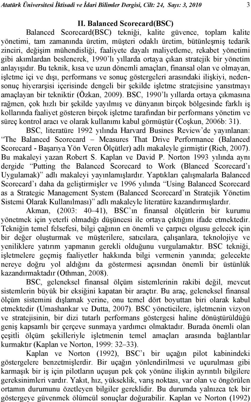 faaliyete dayalı maliyetleme, rekabet yönetimi gibi akımlardan beslenerek, 1990 lı yıllarda ortaya çıkan stratejik bir yönetim anlayışıdır.