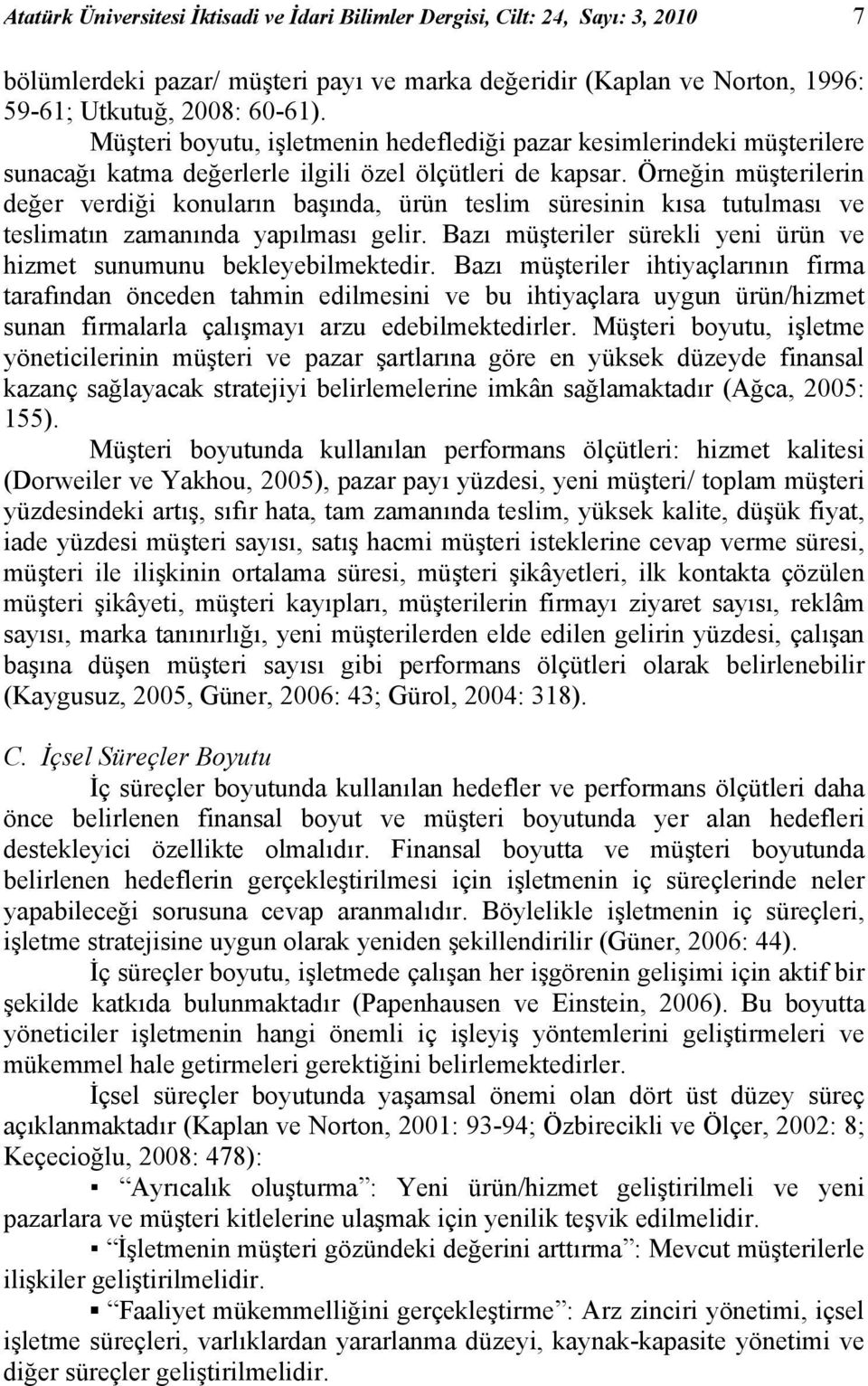 Örneğin müşterilerin değer verdiği konuların başında, ürün teslim süresinin kısa tutulması ve teslimatın zamanında yapılması gelir.