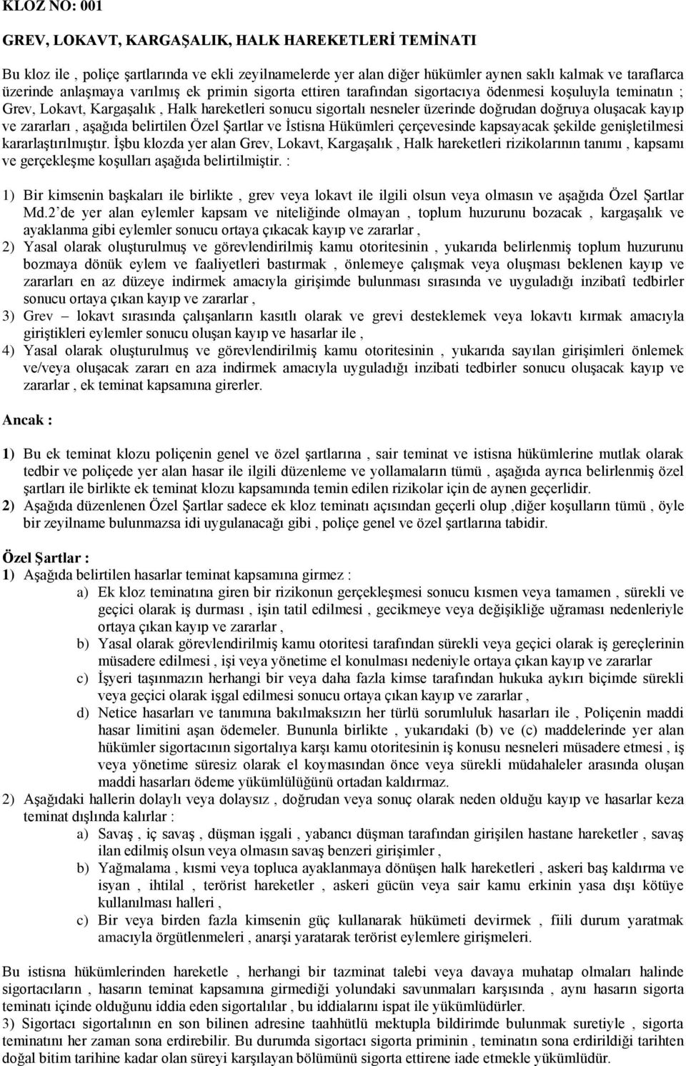 ve zararları, aşağıda belirtilen Özel Şartlar ve İstisna Hükümleri çerçevesinde kapsayacak şekilde genişletilmesi kararlaştırılmıştır.