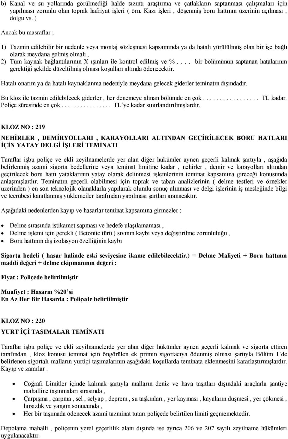 ) Ancak bu masraflar ; 1) Tazmin edilebilir bir nedenle veya montaj sözleşmesi kapsamında ya da hatalı yürütülmüş olan bir işe bağlı olarak meydana gelmiş olmalı, 2) Tüm kaynak bağlantılarının X