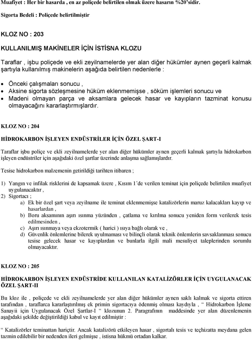 kullanılmış makinelerin aşağıda belirtilen nedenlerle : Önceki çalışmaları sonucu, Aksine sigorta sözleşmesine hüküm eklenmemişse, söküm işlemleri sonucu ve Madeni olmayan parça ve aksamlara gelecek