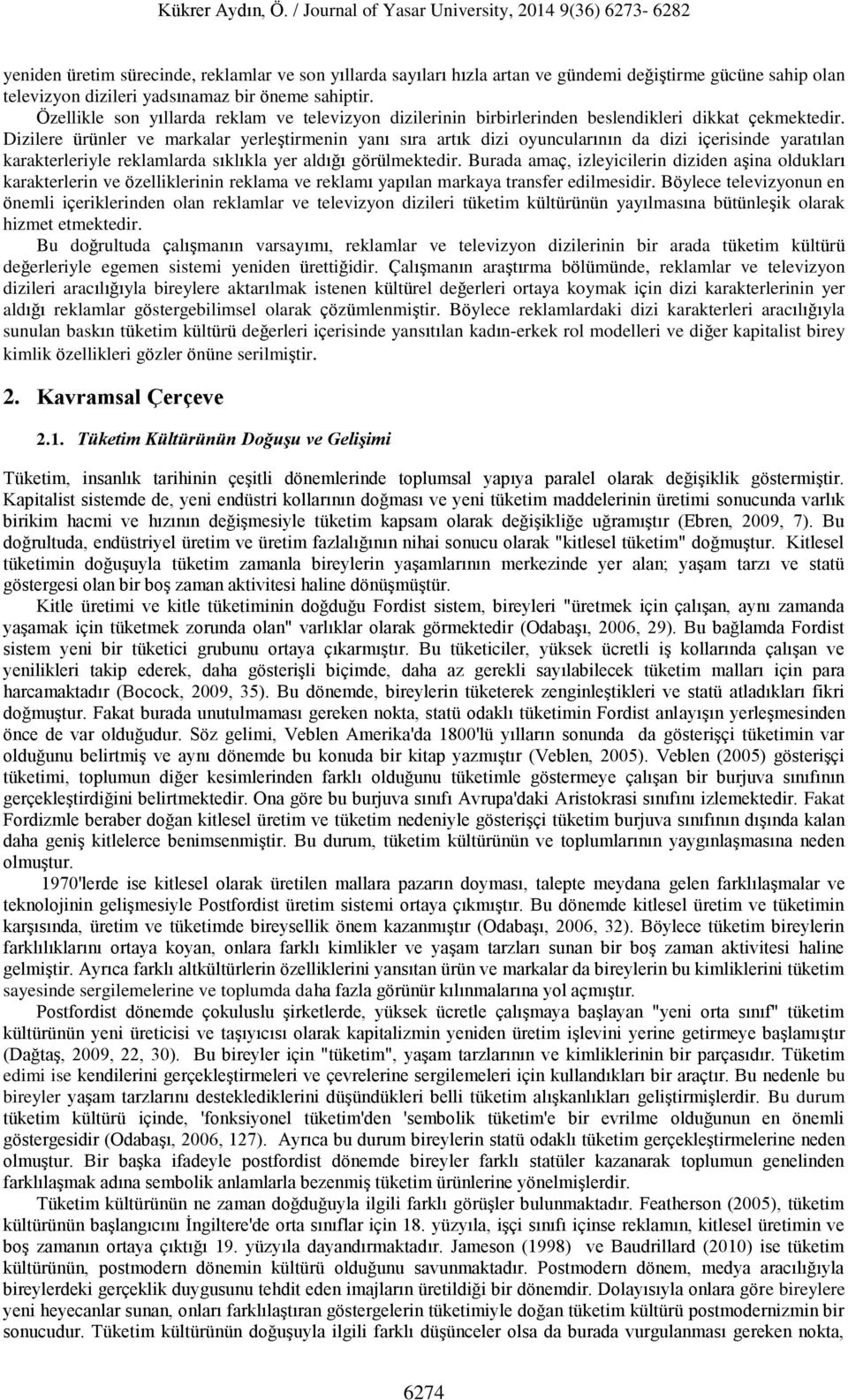 Dizilere ürünler ve markalar yerleştirmenin yanı sıra artık dizi oyuncularının da dizi içerisinde yaratılan karakterleriyle reklamlarda sıklıkla yer aldığı görülmektedir.