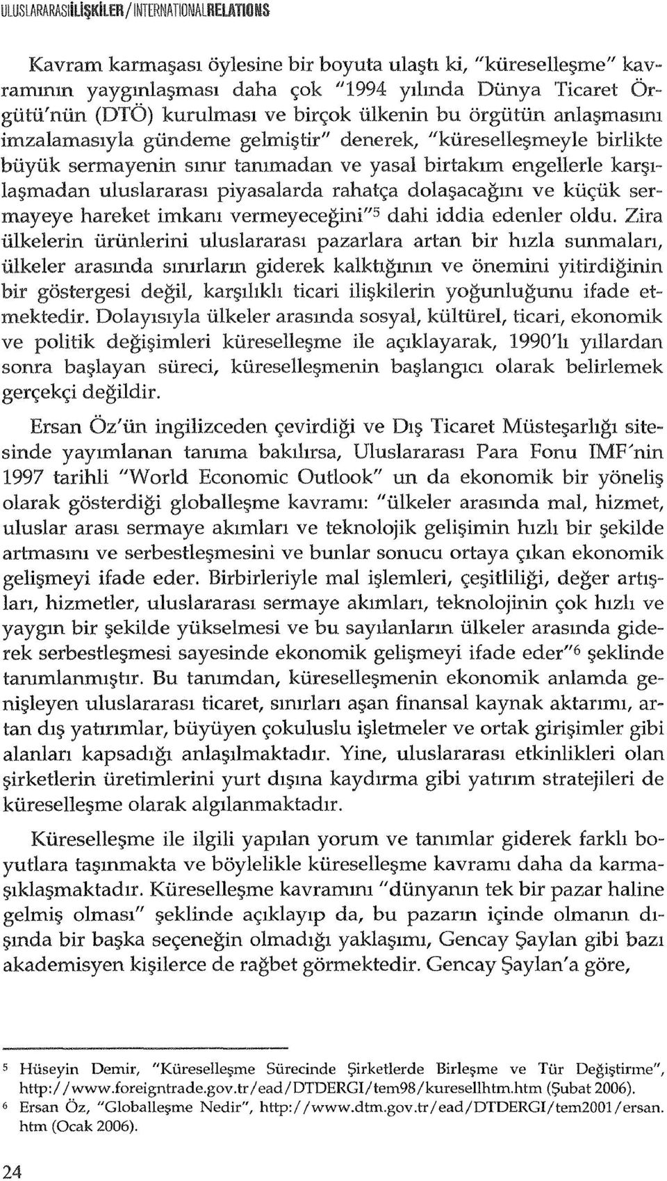 uluslararasl piyasalarda rahat<;a dola acagml ve ku<;uk sermayeye hareket imkam vermeyeeegini"5 dahi iddia edenler oldu.