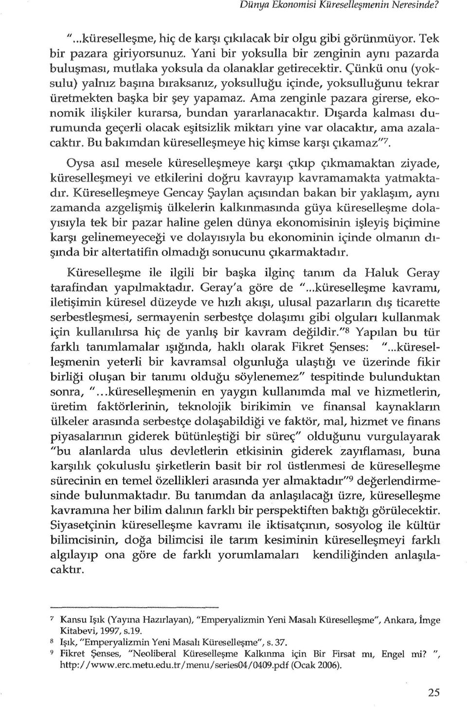 Ama zenginle pazara girerse, ekonomik ili1?kiler kurarsa, bundan yararlanacaktlr. Dl~arda kalmasl durumunda ge<;:erli olacak e1?itsizlik miktan yine var olacakhr, ama azalacakhr.