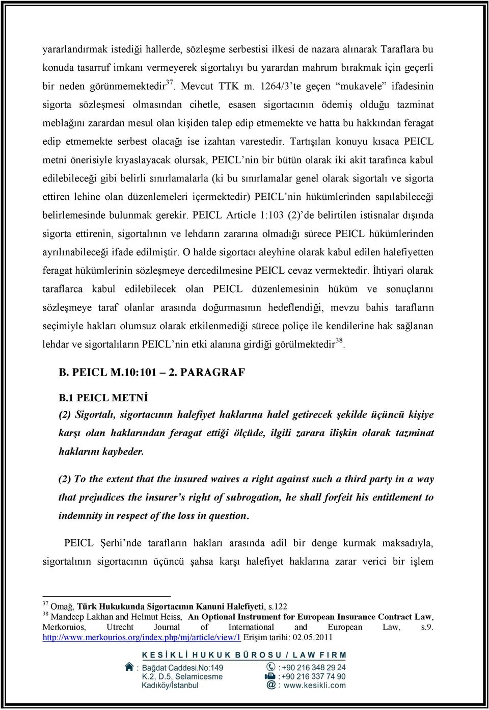 1264/3 te geçen mukavele ifadesinin sigorta sözleşmesi olmasından cihetle, esasen sigortacının ödemiş olduğu tazminat meblağını zarardan mesul olan kişiden talep edip etmemekte ve hatta bu hakkından