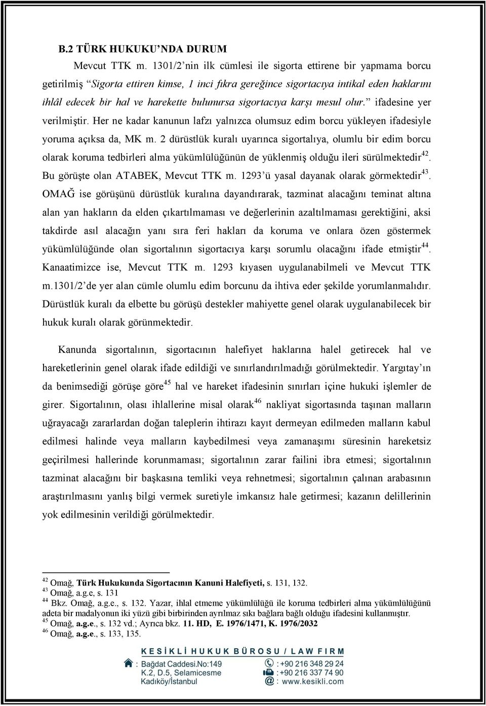 sigortacıya karşı mesul olur. ifadesine yer verilmiştir. Her ne kadar kanunun lafzı yalnızca olumsuz edim borcu yükleyen ifadesiyle yoruma açıksa da, MK m.