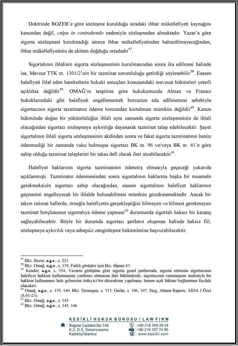 Sigortalının ihlalinin sigorta sözleşmesinin kurulmasından sonra ika edilmesi halinde ise, Mevcut TTK m. 1301/2 nin bir tazminat sorumluluğu getirdiği söylenebilir 58.