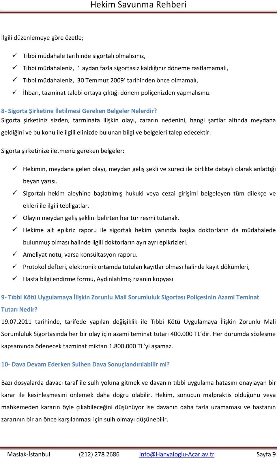 Sigorta şirketiniz sizden, tazminata ilişkin olayı, zararın nedenini, hangi şartlar altında meydana geldiğini ve bu konu ile ilgili elinizde bulunan bilgi ve belgeleri talep edecektir.