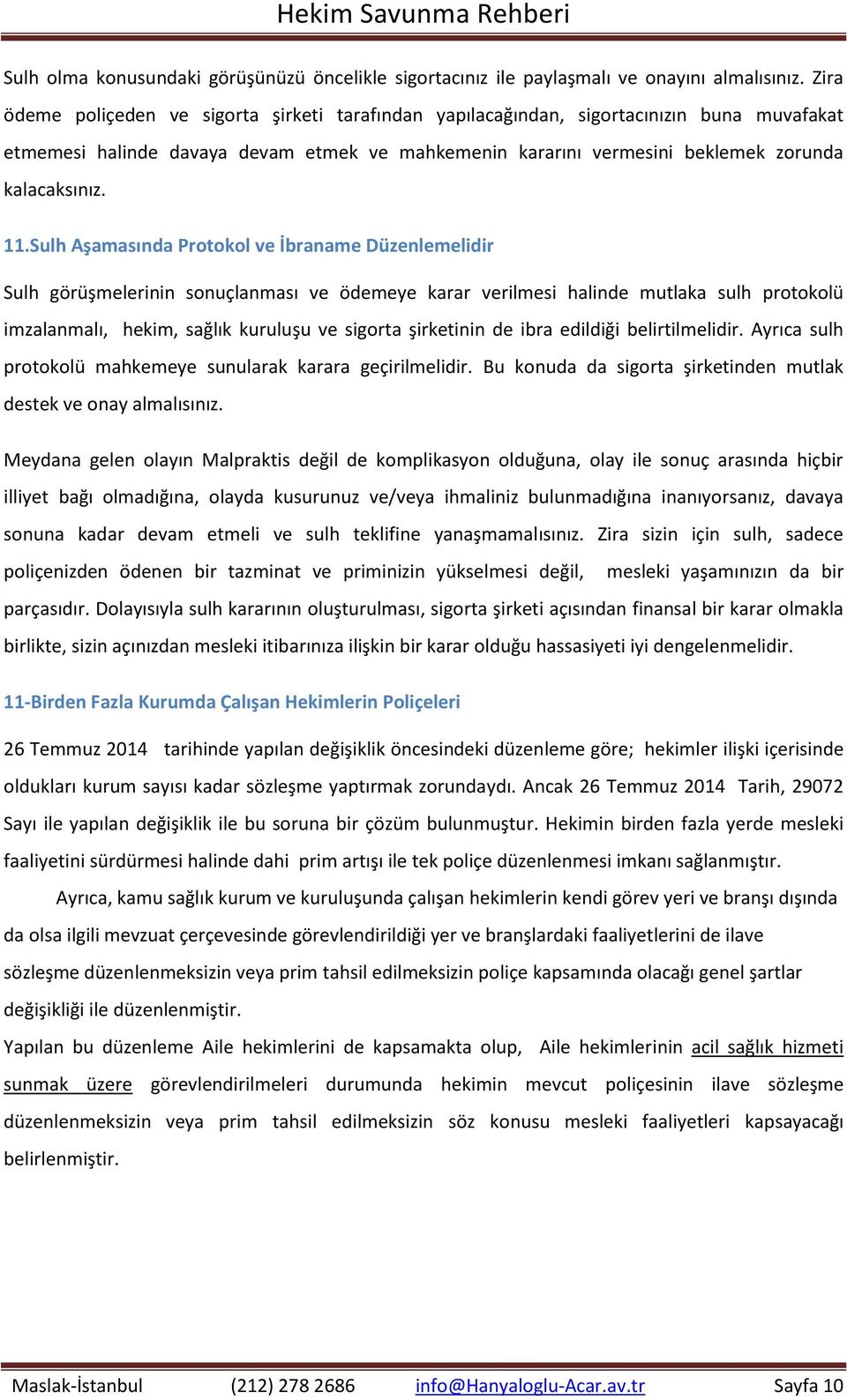 Sulh Aşamasında Protokol ve İbraname Düzenlemelidir Sulh görüşmelerinin sonuçlanması ve ödemeye karar verilmesi halinde mutlaka sulh protokolü imzalanmalı, hekim, sağlık kuruluşu ve sigorta