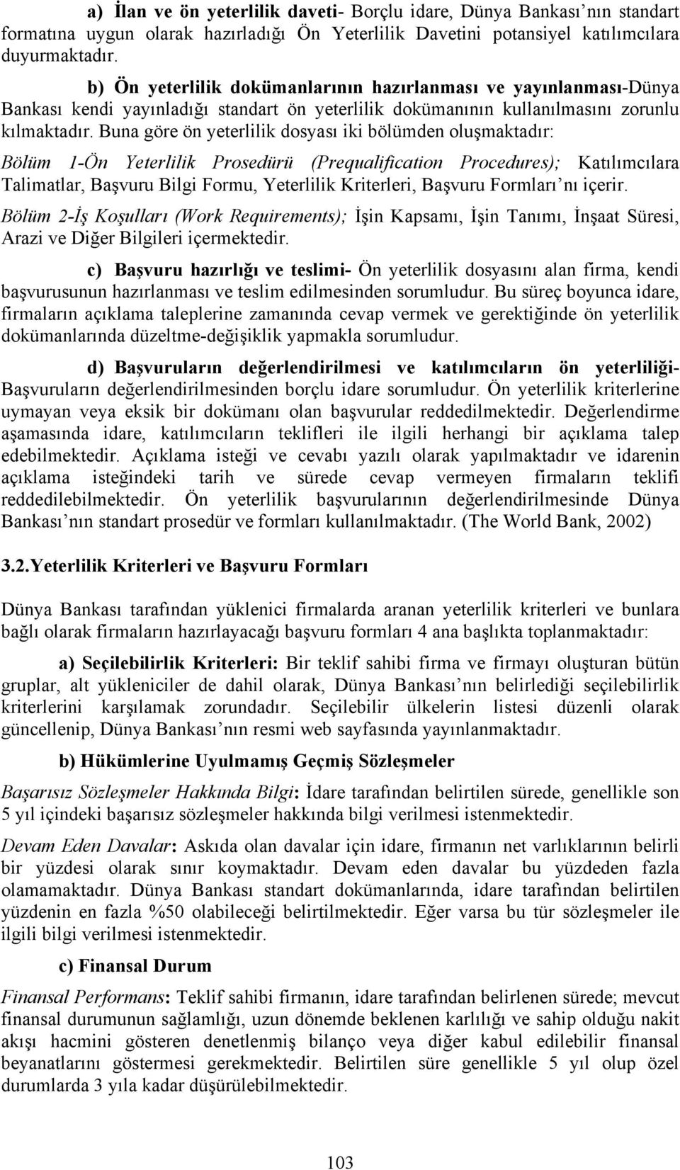 Buna göre ön yeterlilik dosyası iki bölümden oluşmaktadır: Bölüm 1-Ön Yeterlilik Prosedürü (Prequalification Procedures); Katılımcılara Talimatlar, Başvuru Bilgi Formu, Yeterlilik Kriterleri, Başvuru