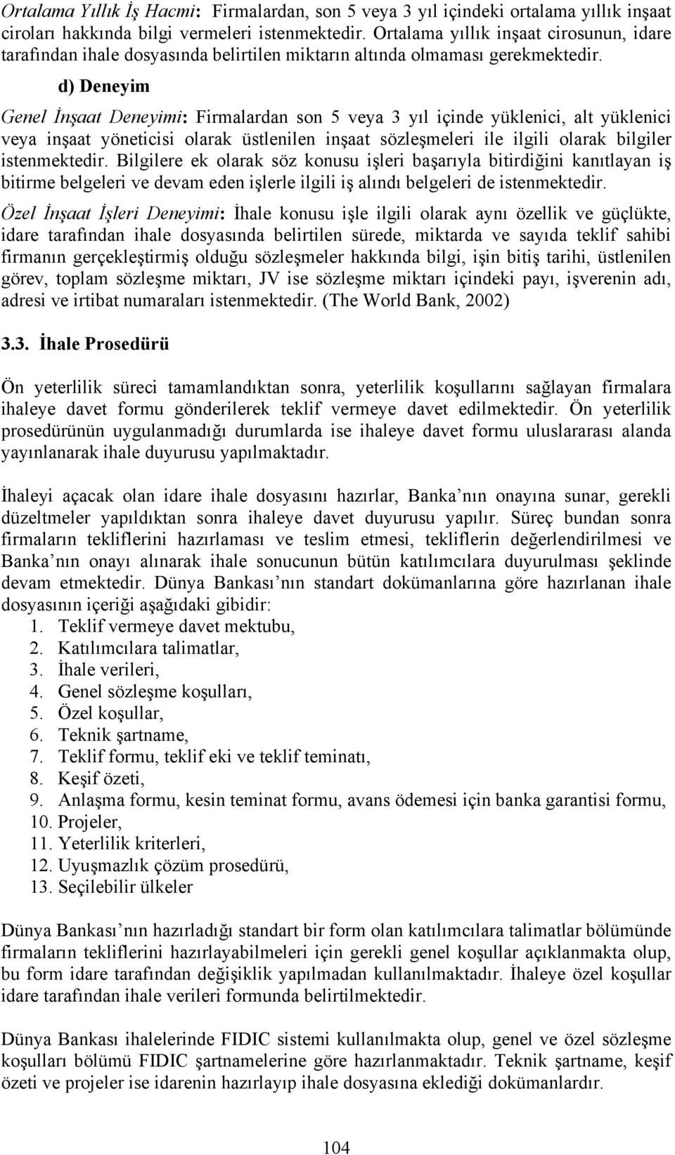 d) Deneyim Genel İnşaat Deneyimi: Firmalardan son 5 veya 3 yıl içinde yüklenici, alt yüklenici veya inşaat yöneticisi olarak üstlenilen inşaat sözleşmeleri ile ilgili olarak bilgiler istenmektedir.