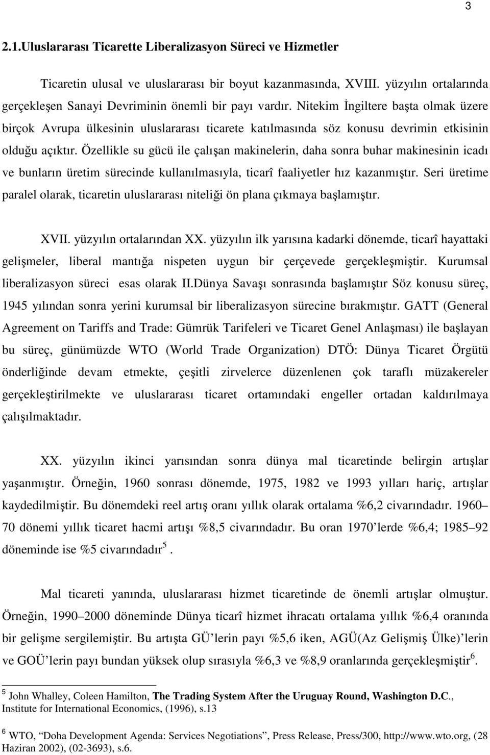 Nitekim İngiltere başta olmak üzere birçok Avrupa ülkesinin uluslararası ticarete katılmasında söz konusu devrimin etkisinin olduğu açıktır.