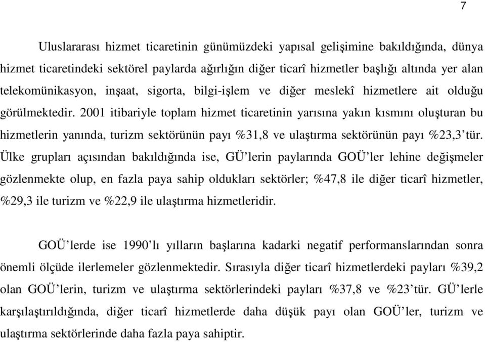 2001 itibariyle toplam hizmet ticaretinin yarısına yakın kısmını oluşturan bu hizmetlerin yanında, turizm sektörünün payı %31,8 ve ulaştırma sektörünün payı %23,3 tür.